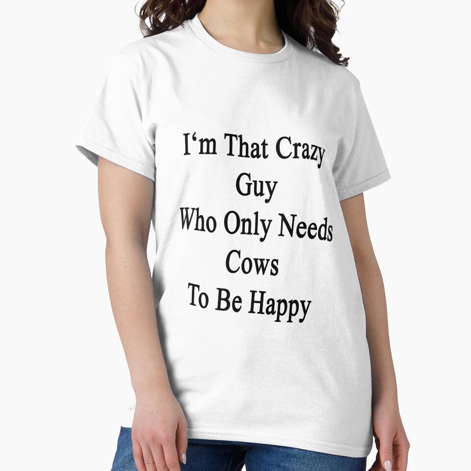 I'm That Crazy Guy Who Only Needs Cows To Be Happy by supernova23