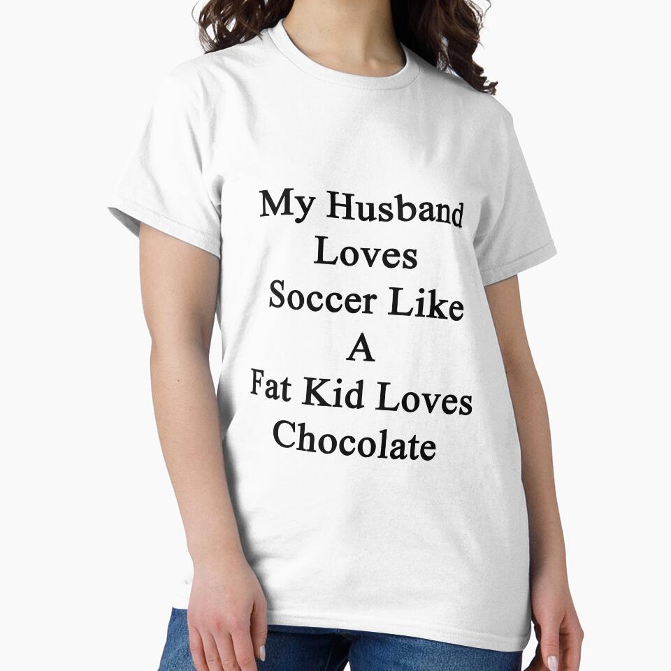 My Husband Loves Soccer Like A Fat Kid Loves Chocolate by supernova23