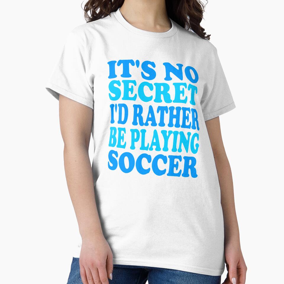 It's no secret I'd rather be playing soccer by AllShirts21