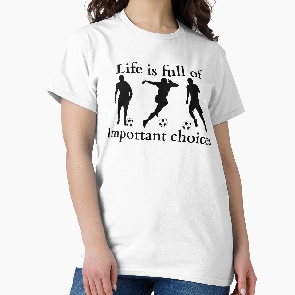 Life is full of important choices soccer by deeloutshirts