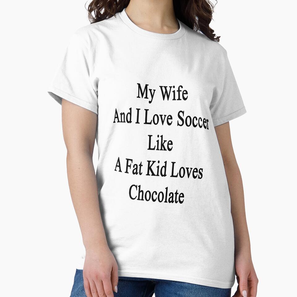 My Wife And I Love Soccer Like A Fat Kid Loves Chocolate by supernova23