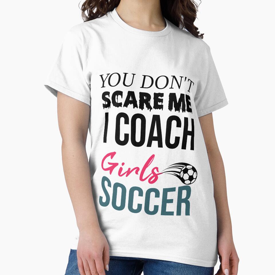 You Don't Scare Me I Coach Girls Soccer Funny Quotes For All Coaches by alipapi