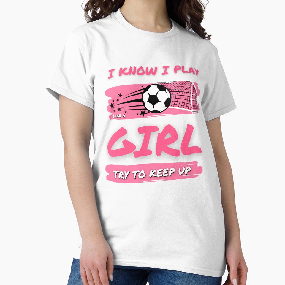 I Know I Play Like A Girl Soccer Try To Keep Up, Funny Soccer Girl by singRsong