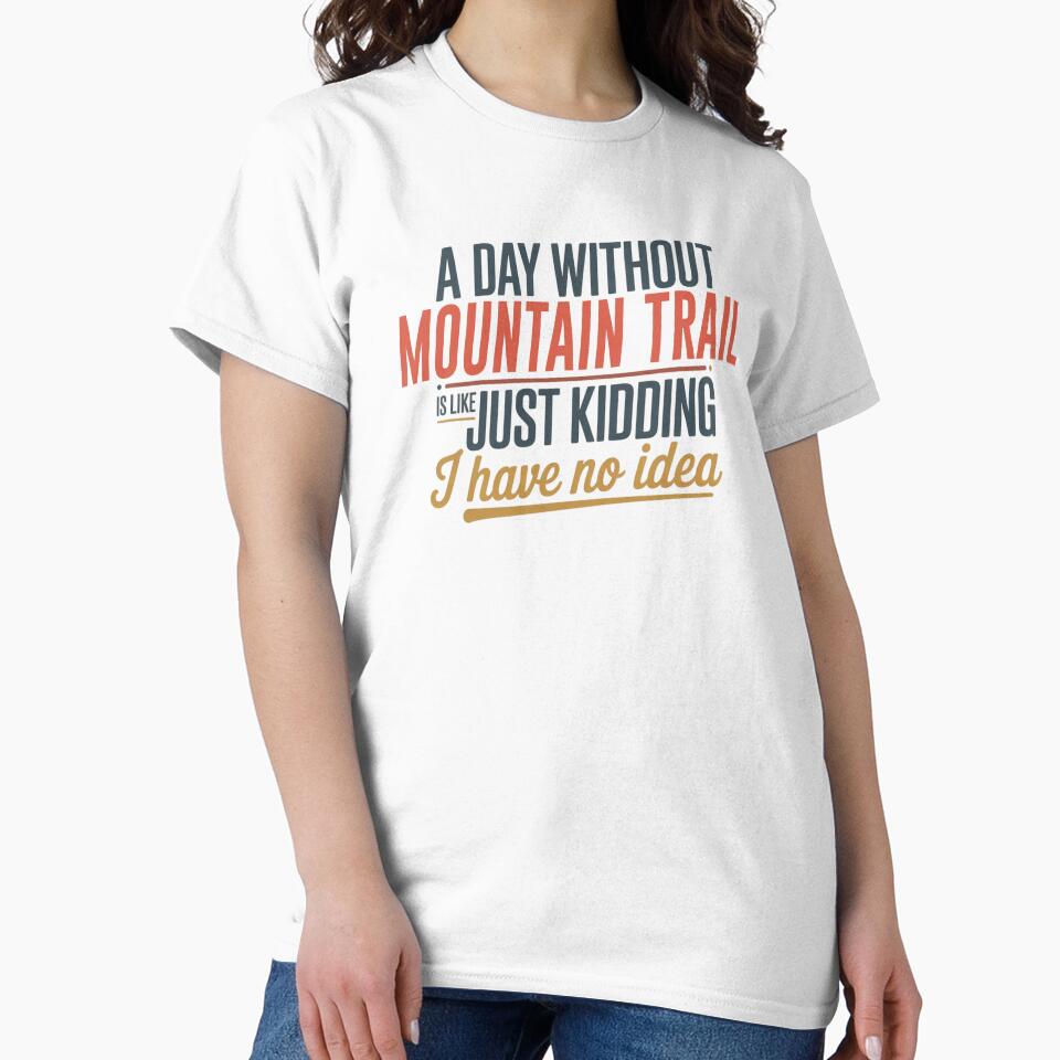 A Day Without Mountain Trail Is Like Just Kidding - Cool & Funny Mountain Trail Lover by Watsonarts