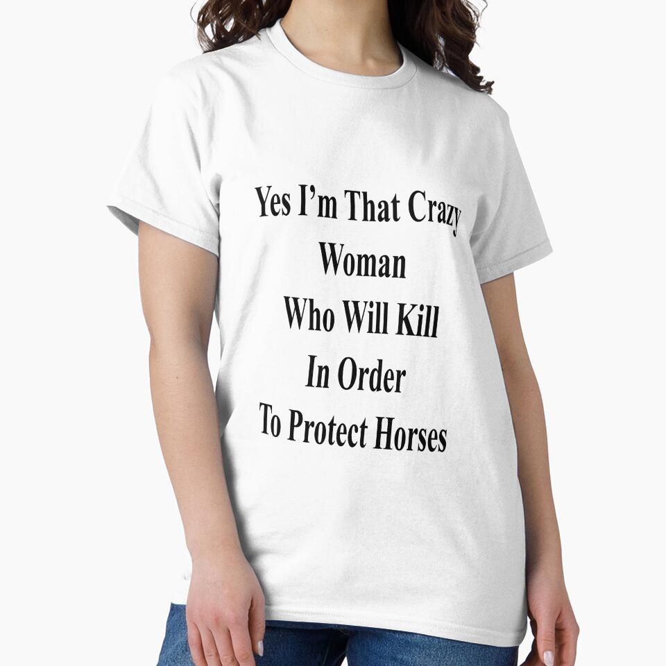 Yes I'm That Crazy Woman Who Will Kill In Order To Protect Horses by supernova23