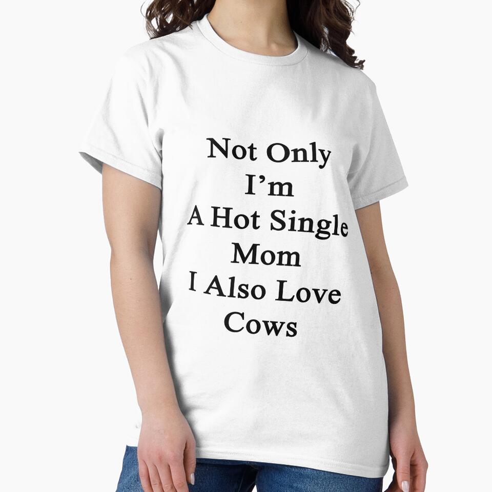 Not Only I'm A Hot Single Mom I Also Love Cows by supernova23