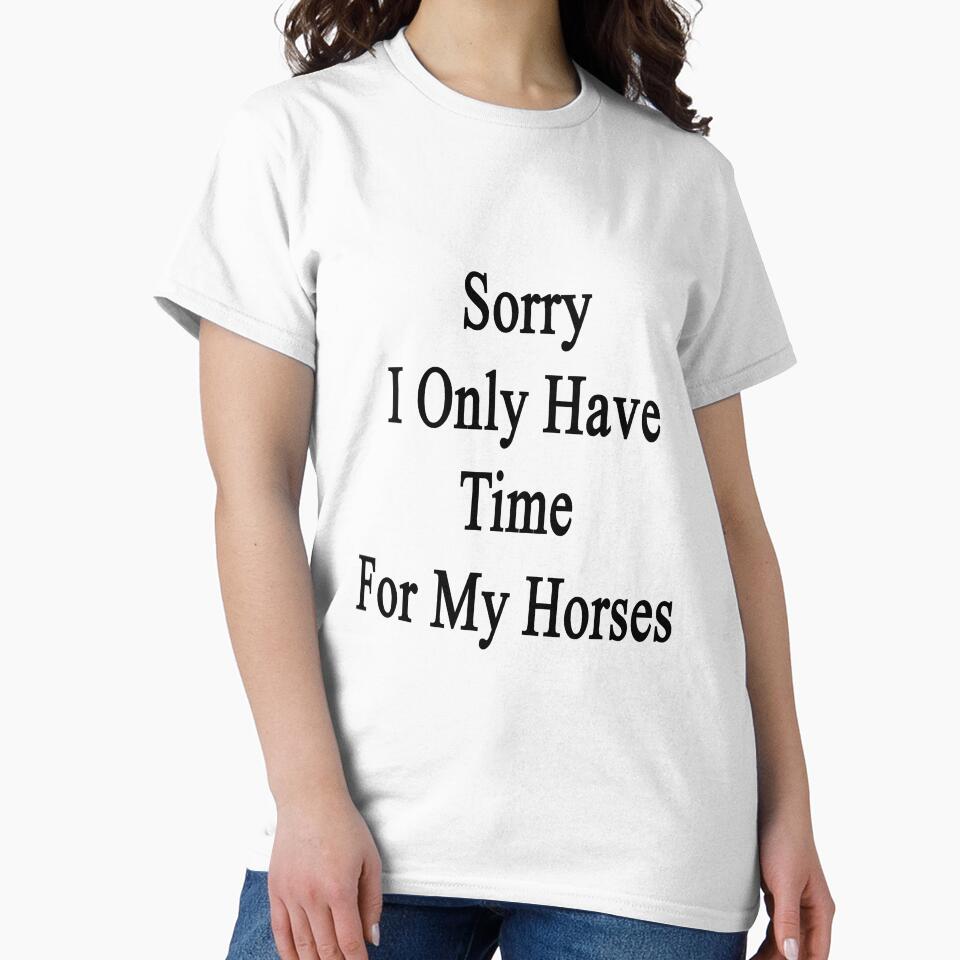 Sorry I Only Have Time For My Horses by supernova23