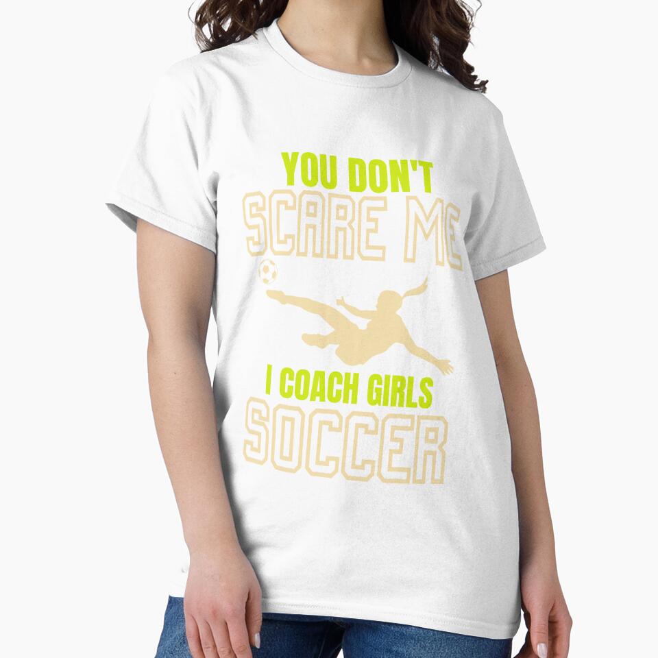 Soccer Coach You Don't Scare Me I Coach Girls Soccer by jaygo