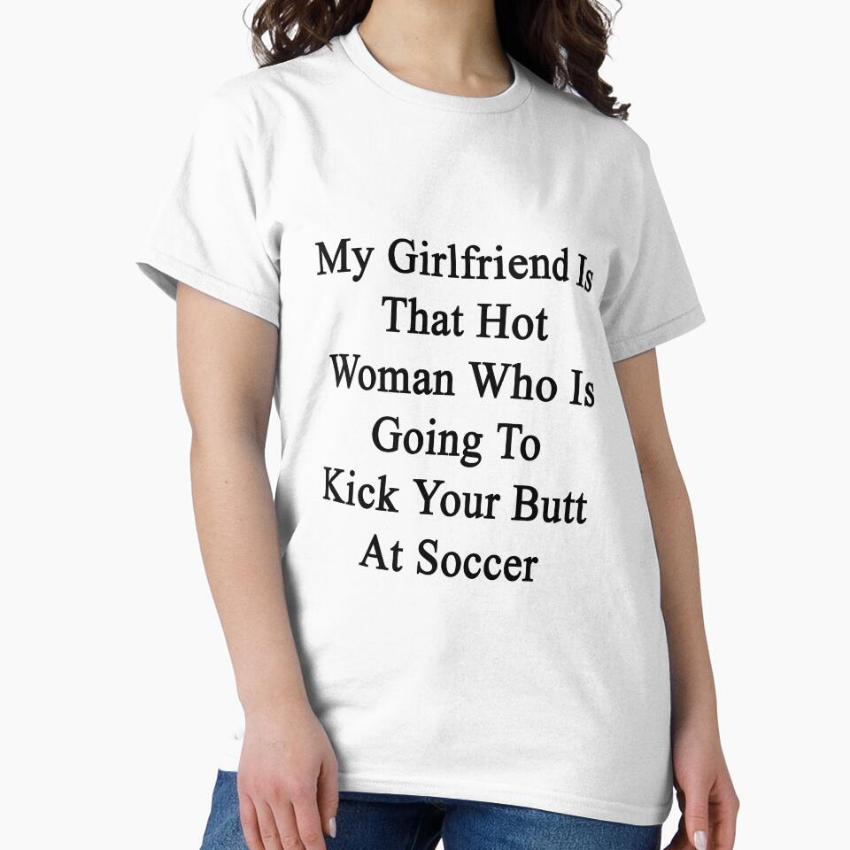 My Girlfriend Is That Hot Woman Who Is Going To Kick Your Butt At Soccer by supernova23