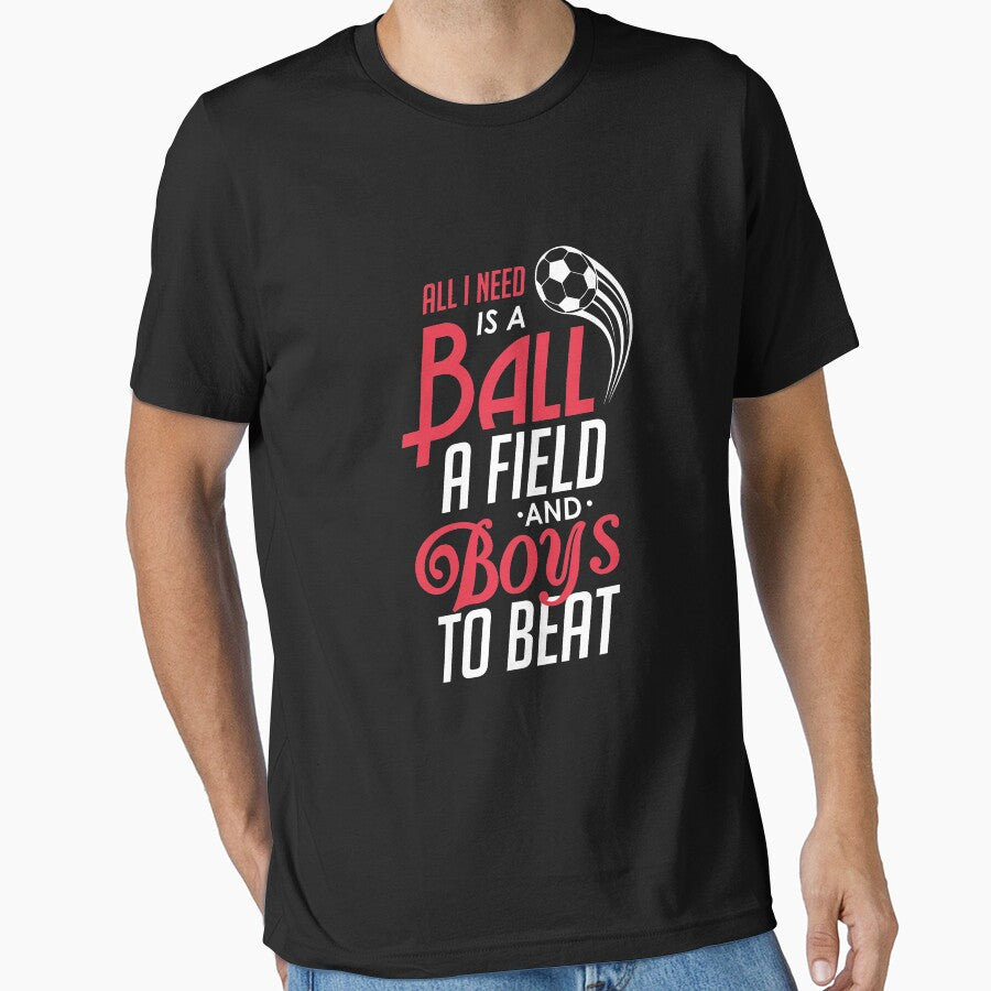 All I Need Is a Ball a Field & Boys To Beat Soccer by perfectpresents