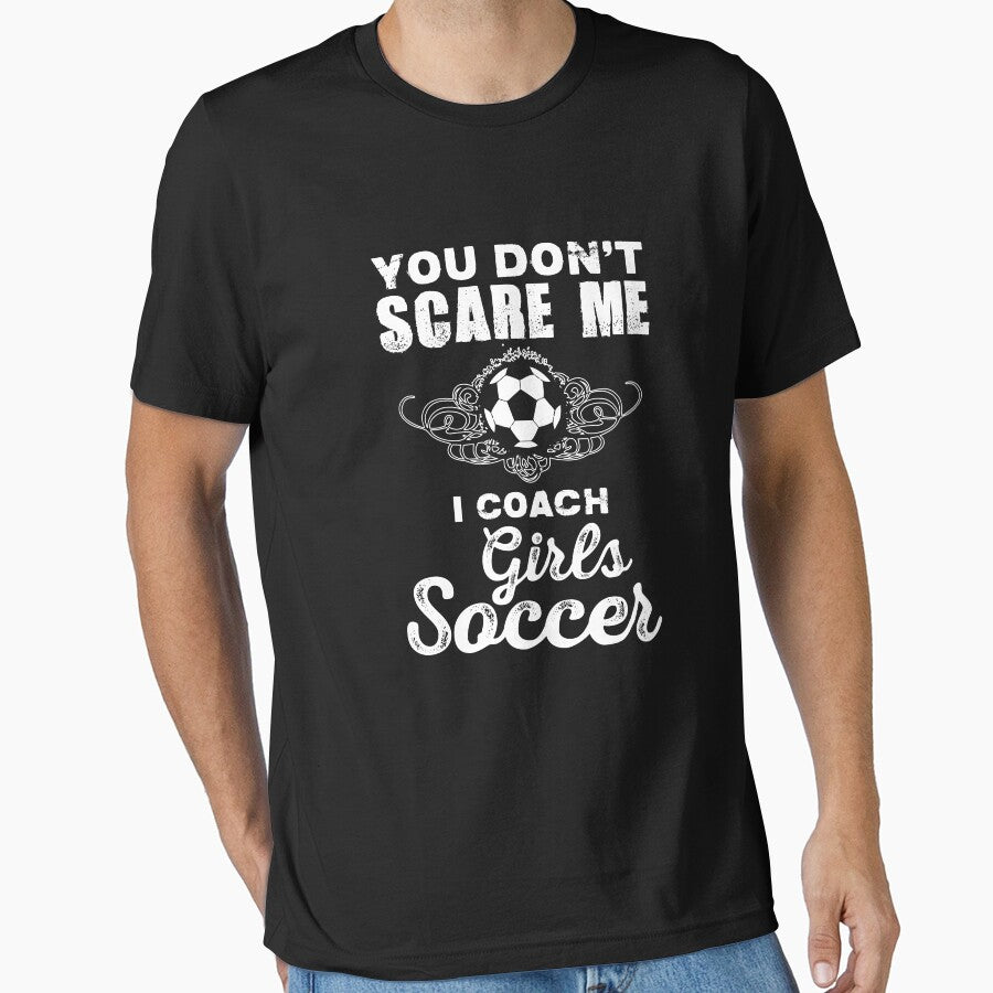 Cute You Don't Scare Me, I Coach Girl's Soccer by perfectpresents