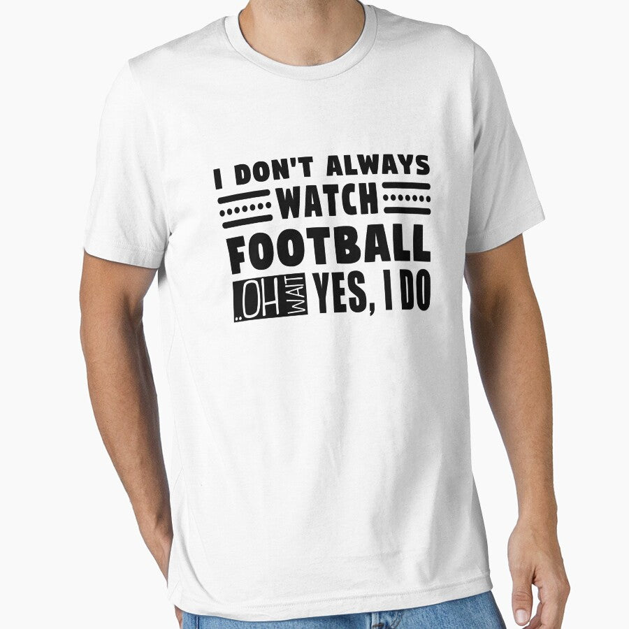 I Don't Always Watch Football Oh Wait Yes I Do by MouDantArts