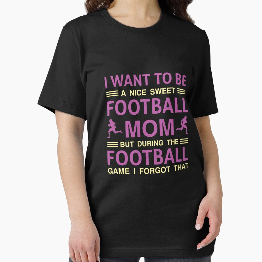 I Want To Be A Nice Sweet Football Mom But During The Football Game I Forgot That by Froyd Wess