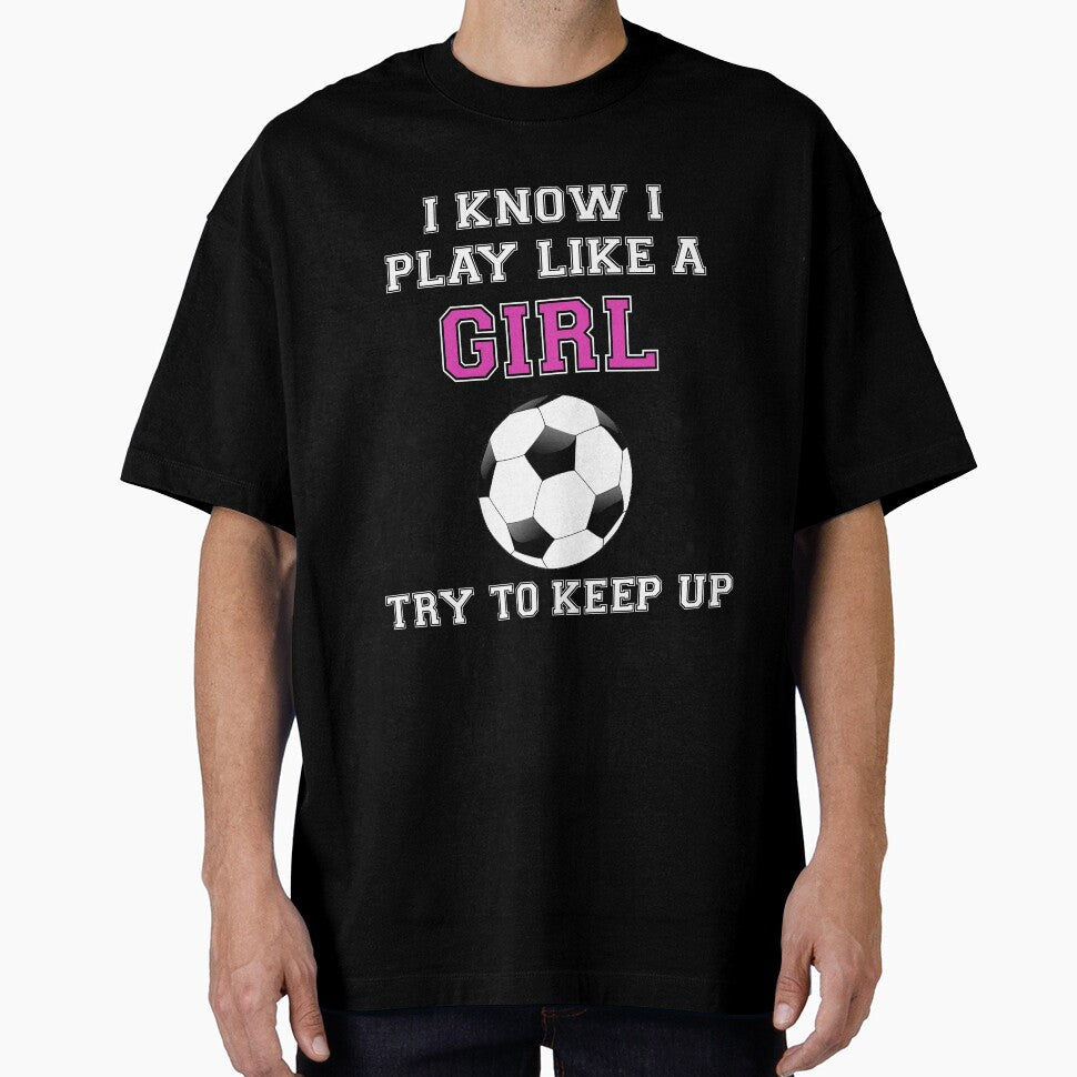 I Know I Play Like A Girl Try To Keep Up Soccer by jayscottaf