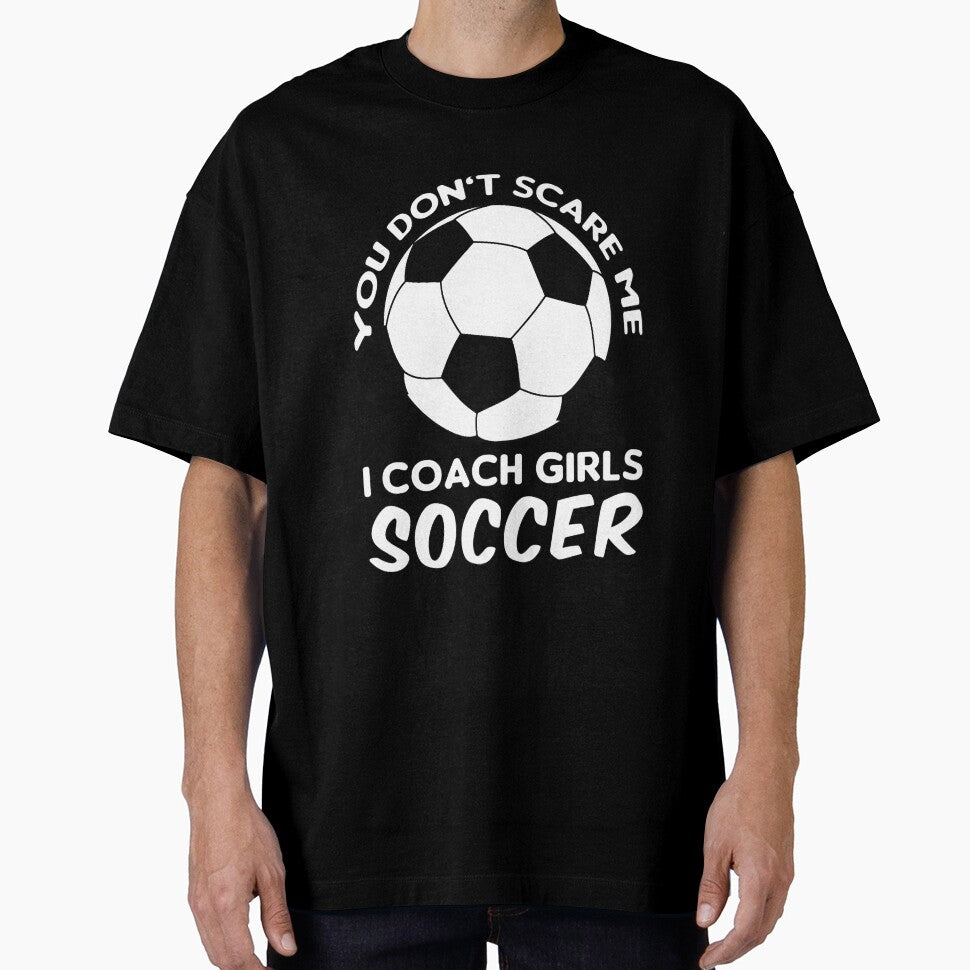 Coaches Gift You Don't Scare Me I Coach Girls - Soccer Coach T-Shirt by Ultraleanbody