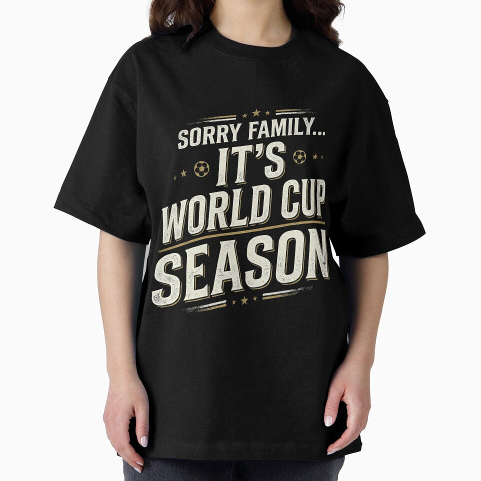 SORRY FAMILY- It’s World Cup Season Funny Football Fan T-Shirt by bazstees54