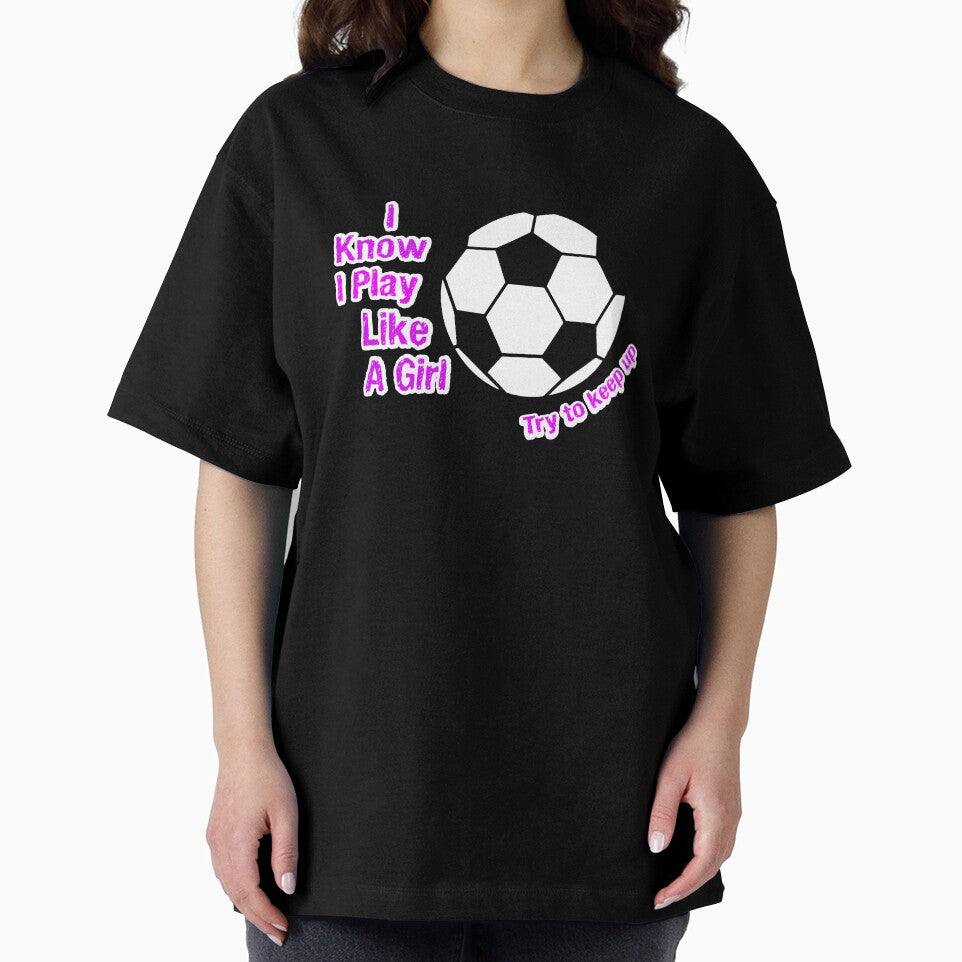 I Know I Play Like A Girl Try To Keep Up Soccer T-Shirt by Ultraleanbody