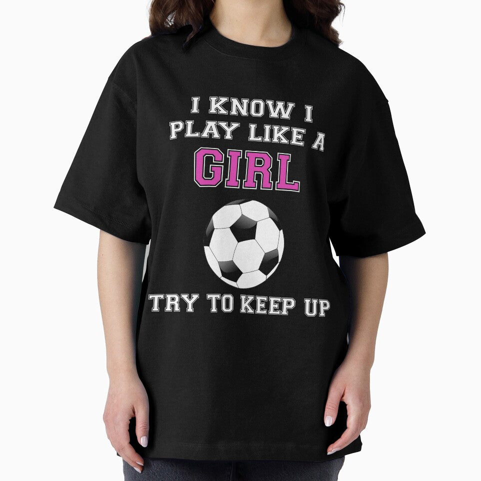 I Know I Play Like A Girl Try To Keep Up Soccer by jayscottaf