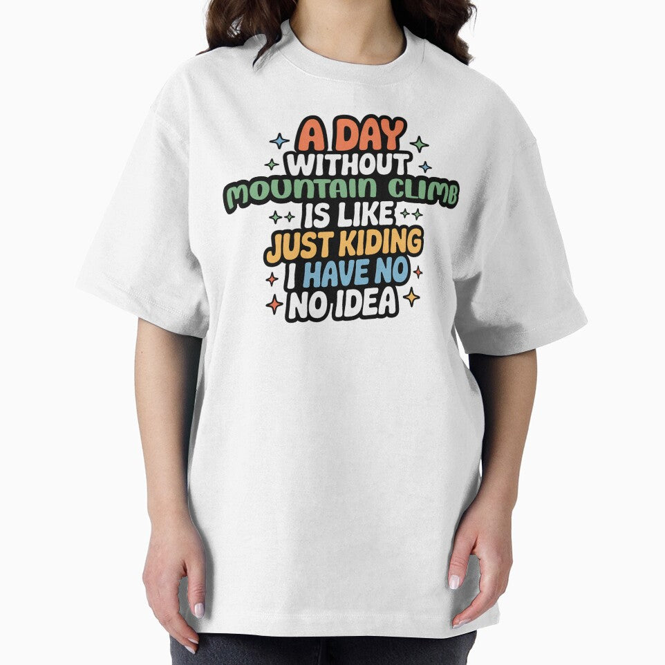 A Day Without Mountain Climb Is Like Just Kidding - Cool & Funny Mountain Climb Lover by Watsonarts