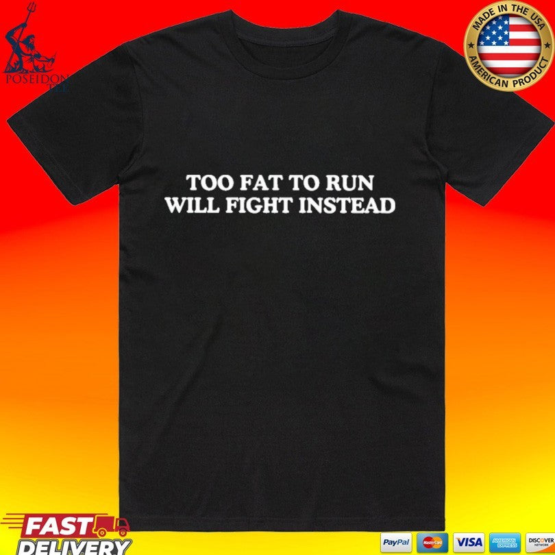 Too Fat To Run Will Fight Instead T-shirt
