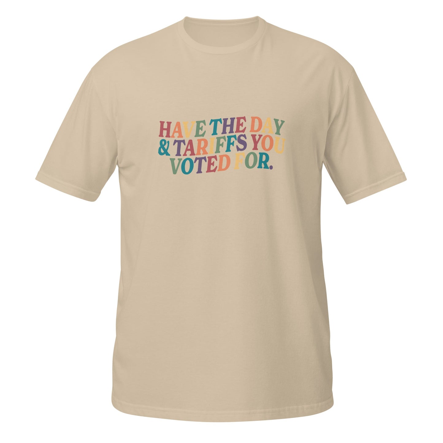Have the Day and The Tariffs You Voted For Unisex T-Shirt