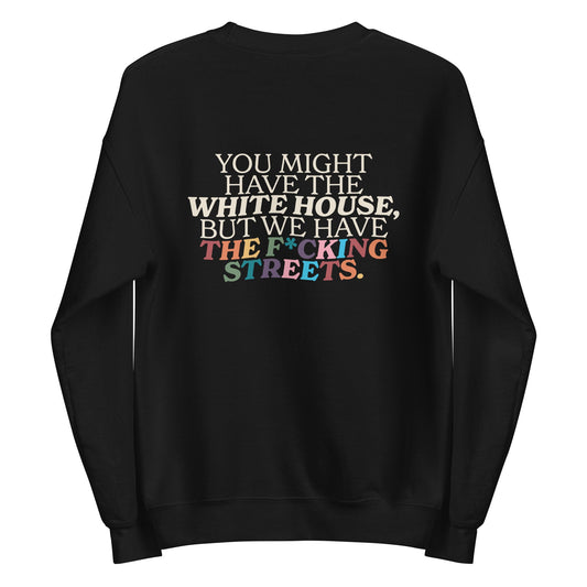 You Might Have the White House, But We Have the Fcking Street / Queer As In Fuck You Unisex Sweatshirt