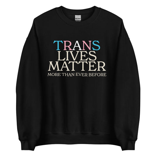Trans Lives Matter More Than Ever Before Unisex Sweatshirt