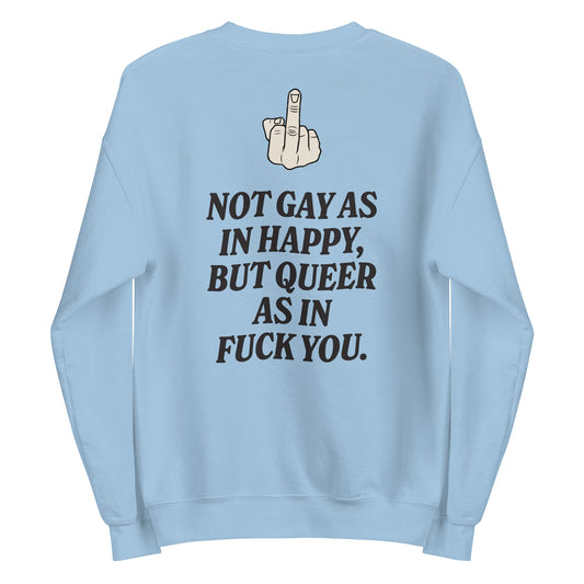 Not Gay As In Happy, But Queer As In F*ck You Unisex Sweatshirt