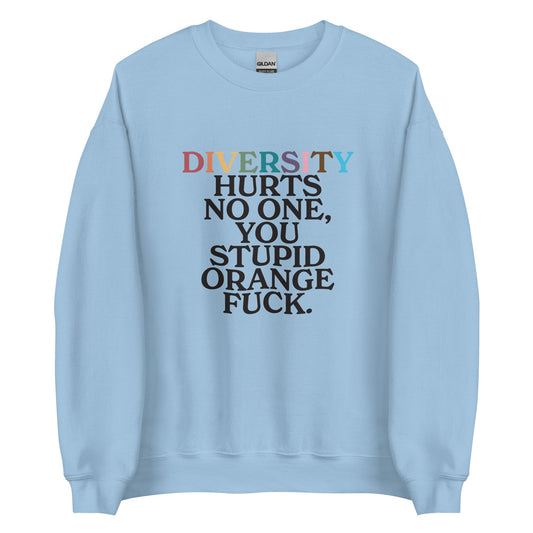 Diversity Hurts No One You Stupid Orange Fuck (Uncensored) Unisex Sweatshirt
