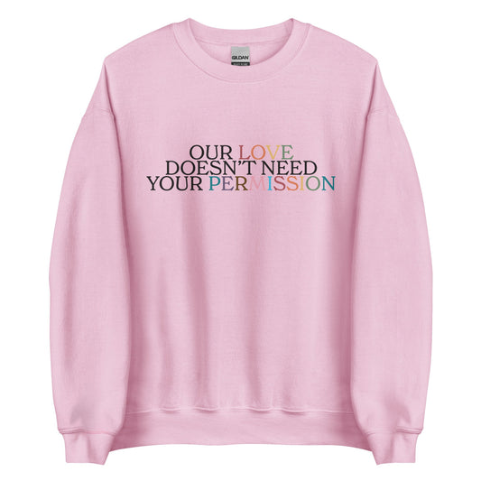 Our Love Doesn't Need Your Permission Unisex Sweatshirt