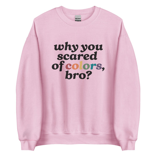 Why Are You Scared Of Colors Bro Unisex Sweatshirt