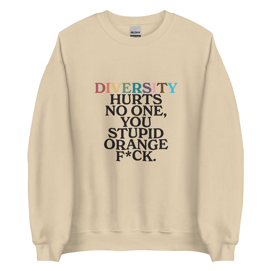 Diversity Hurts No One You Stupid Orange F*ck Unisex Sweatshirt