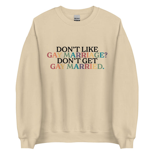 DonÃ¢â‚¬â„¢t Like Gay Marriage? DonÃ¢â‚¬â„¢t Get Gay Married Unisex Sweatshirt