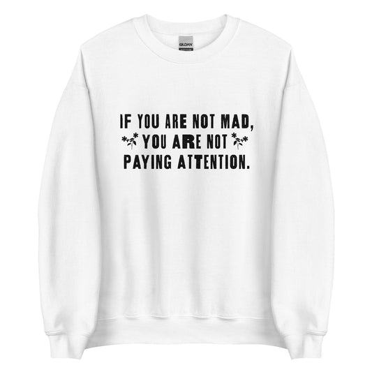 If You Are Not Mad You Are Not Paying Attention Unisex Sweatshirt