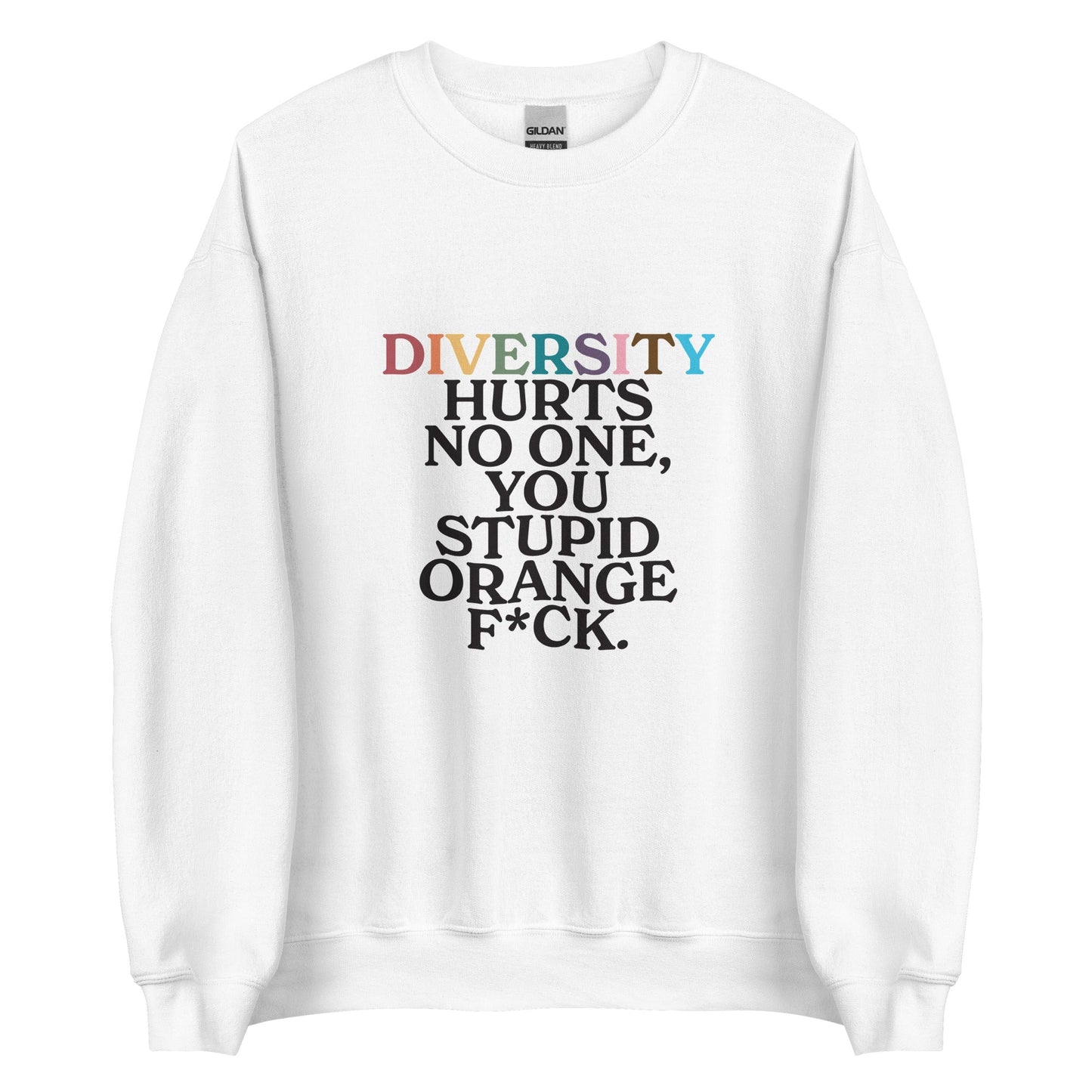 Diversity Hurts No One You Stupid Orange F*ck Unisex Sweatshirt