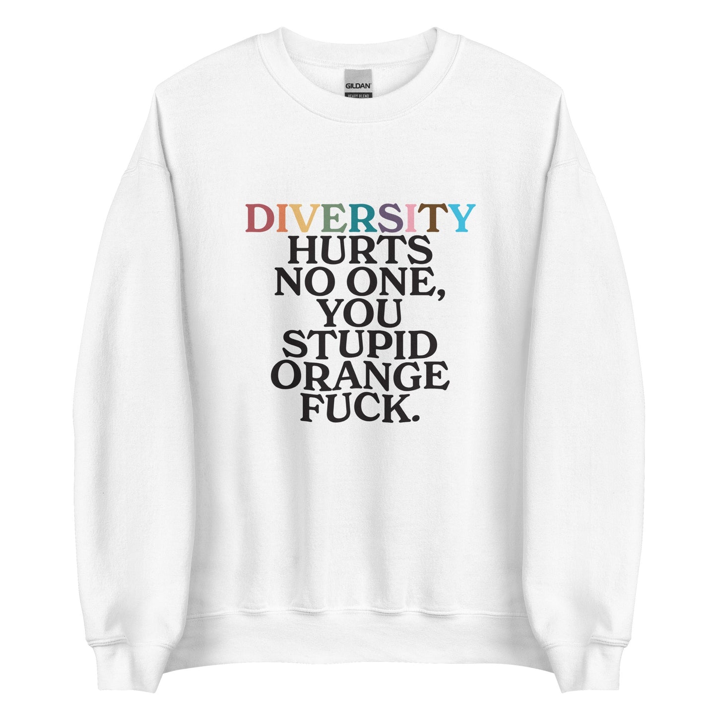 Diversity Hurts No One You Stupid Orange Fuck (Uncensored) Unisex Sweatshirt