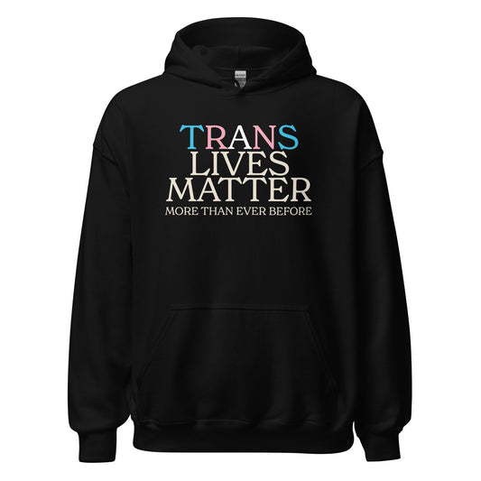 Trans Lives Matter More Than Ever Before Unisex Hoodie