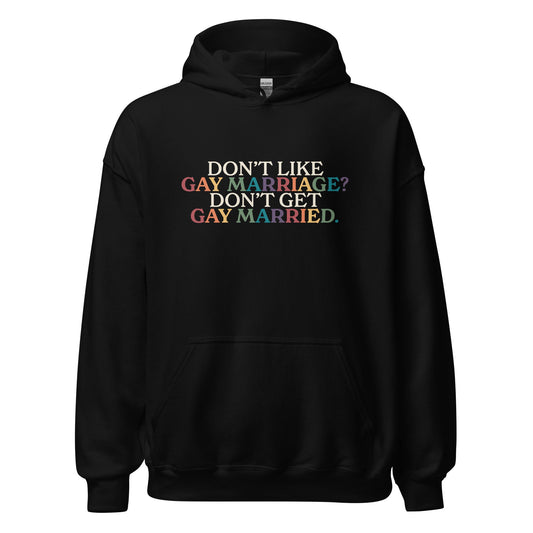 Don't Like Gay Marriage? Don't Get Gay Married Unisex Hoodie