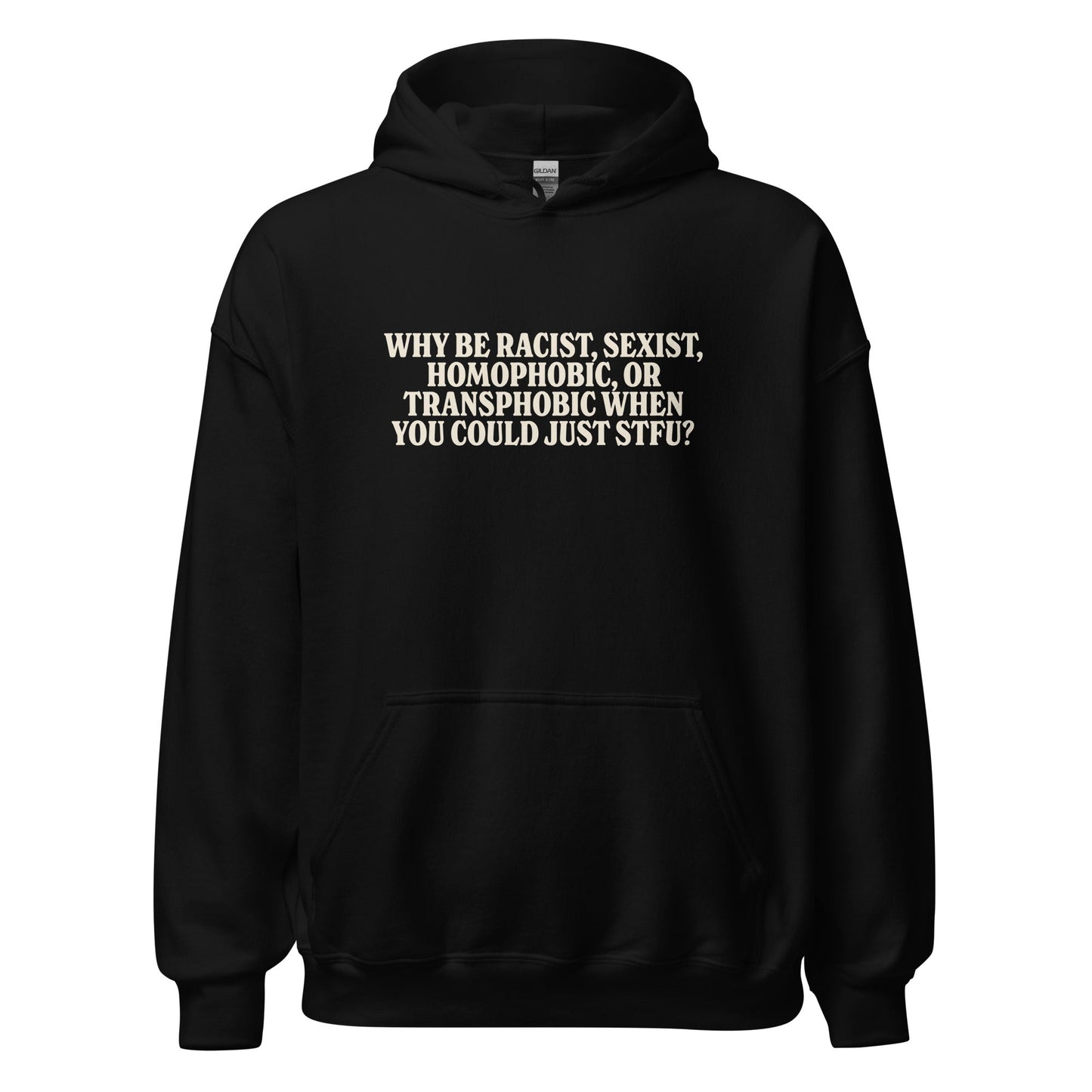 Why Be Racist, Sexist, Homophobic, Or Transphobic When You Could Just STFU Unisex Hoodie