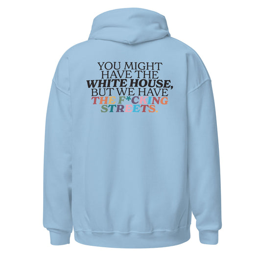 You Might Have the White House, But We Have the F*cking Streets / Queer As In Fuck You Unisex Hoodie