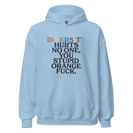 Diversity Hurts No One You Stupid Orange Fuck (Uncensored) Unisex Hoodie