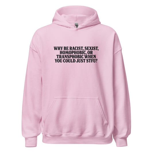 Why Be Racist, Sexist, Homophobic, Or Transphobic When You Could Just STFU Unisex Hoodie