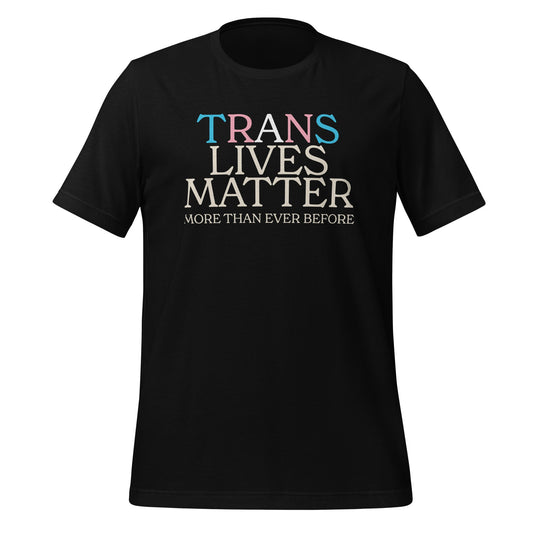 Trans Lives Matter More Than Ever Before Unisex T-Shirt