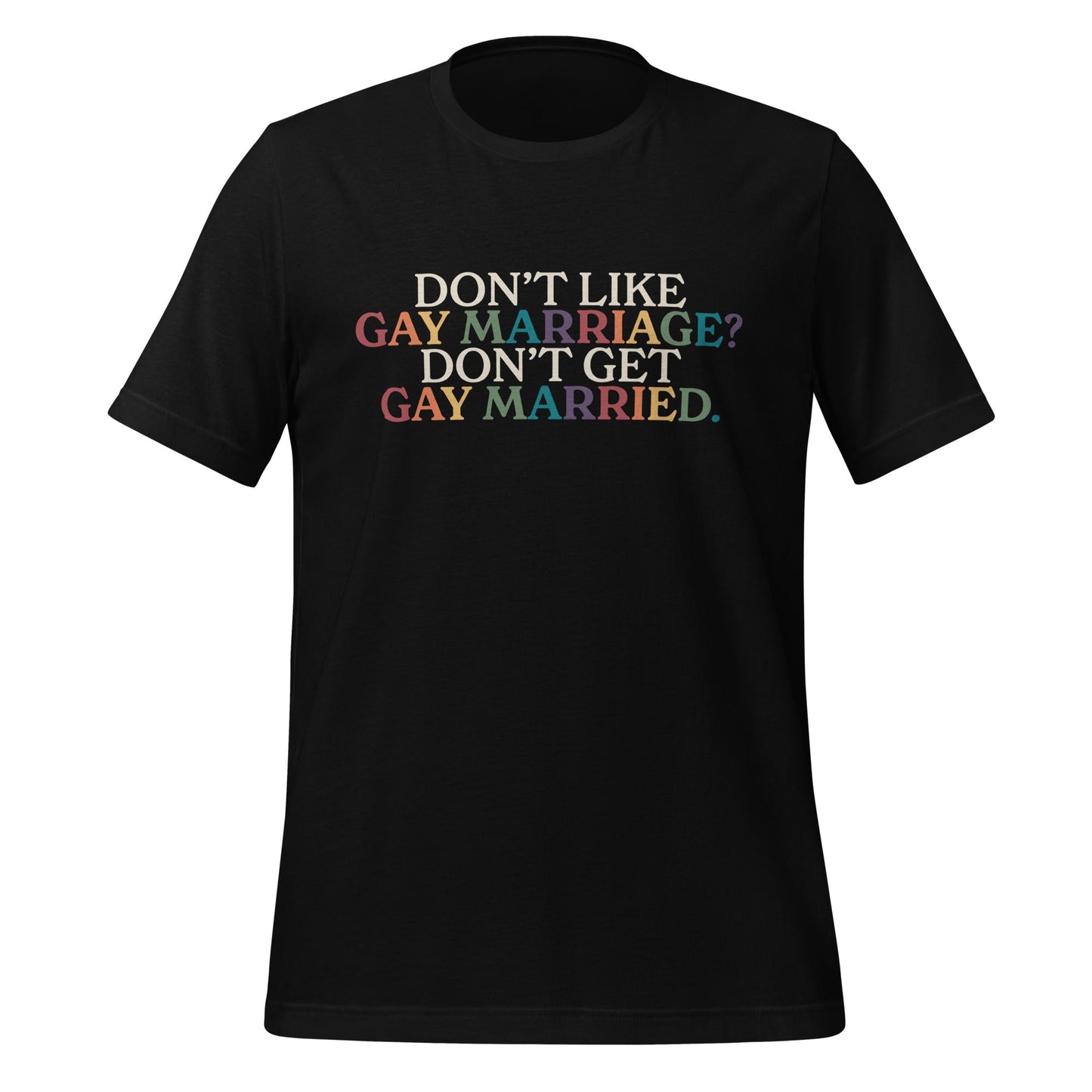 Don't Like Gay Marriage? Don't Get Gay Married Unisex T-Shirt