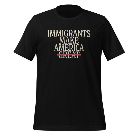 Immigrants Make America Unisex T-Shirt