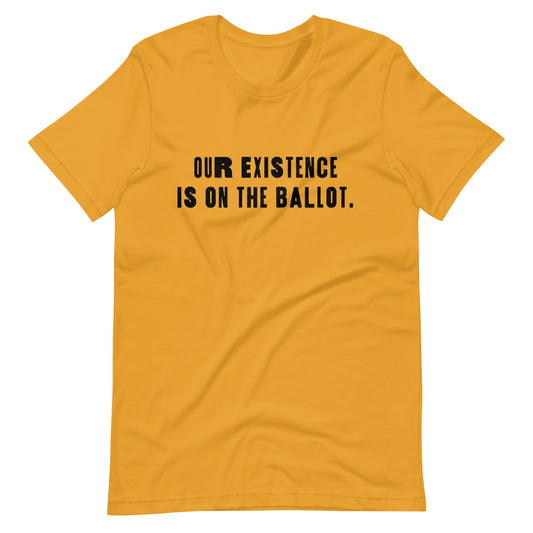 Our Existence is on the Ballot Unisex T-Shirt