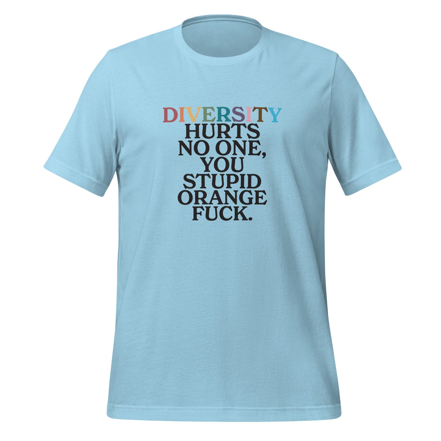 Diversity Hurts No One You Stupid Orange Fuck (Uncensored) Unisex T-Shirt
