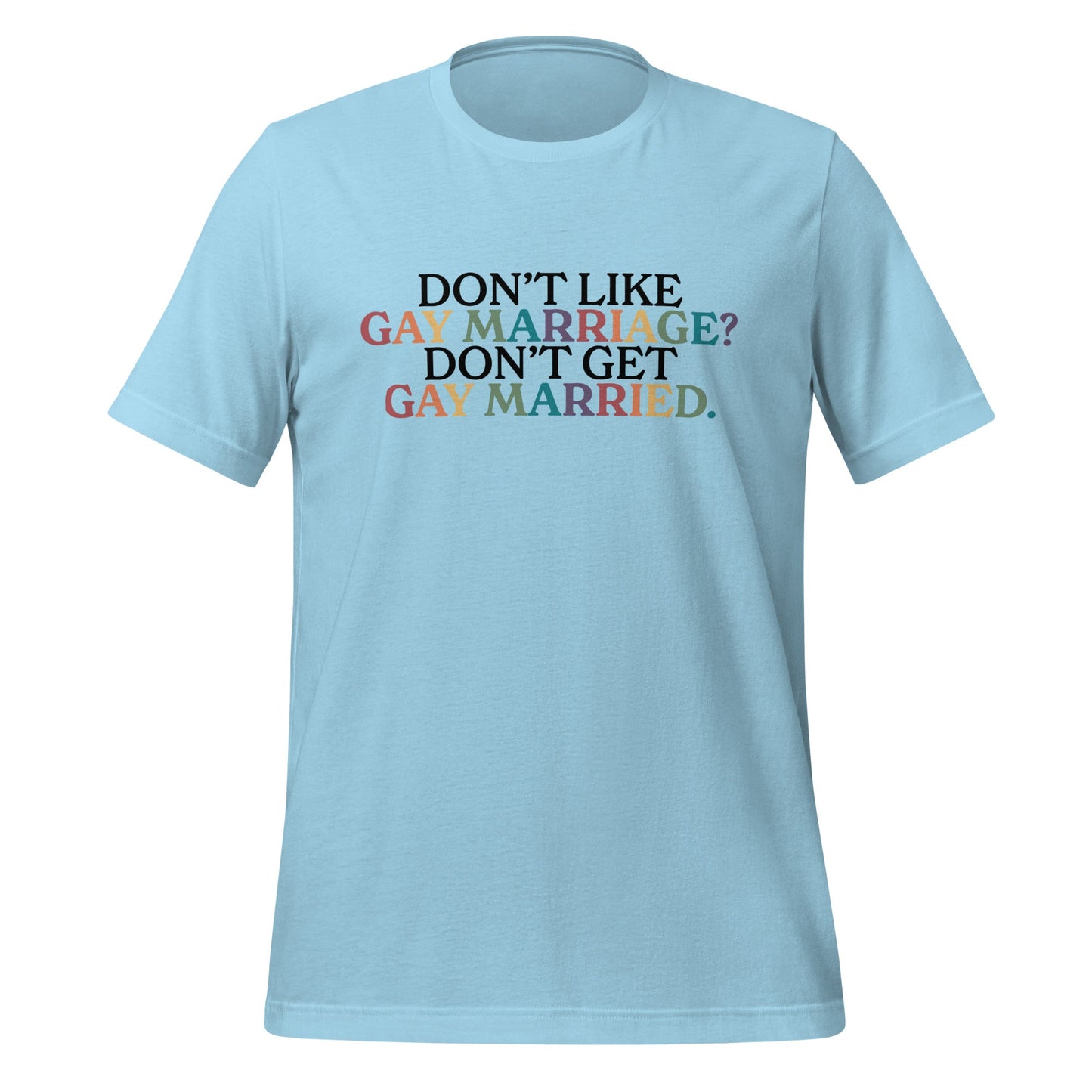 Don't Like Gay Marriage? Don't Get Gay Married Unisex T-Shirt