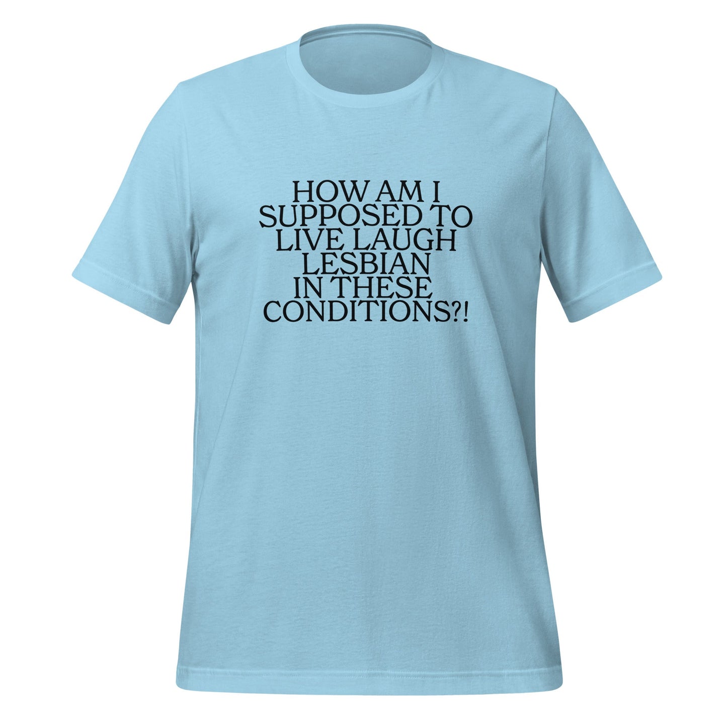 How Am I Supposed To Live Laugh Lesbian In These Conditions Unisex T-Shirt