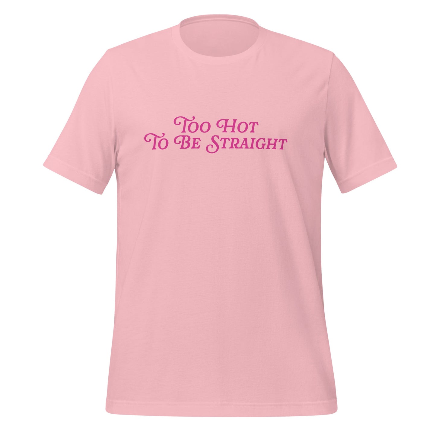 Too Hot To Be Straight Unisex T-Shirt